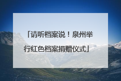 请听档案说！泉州举行红色档案捐赠仪式
